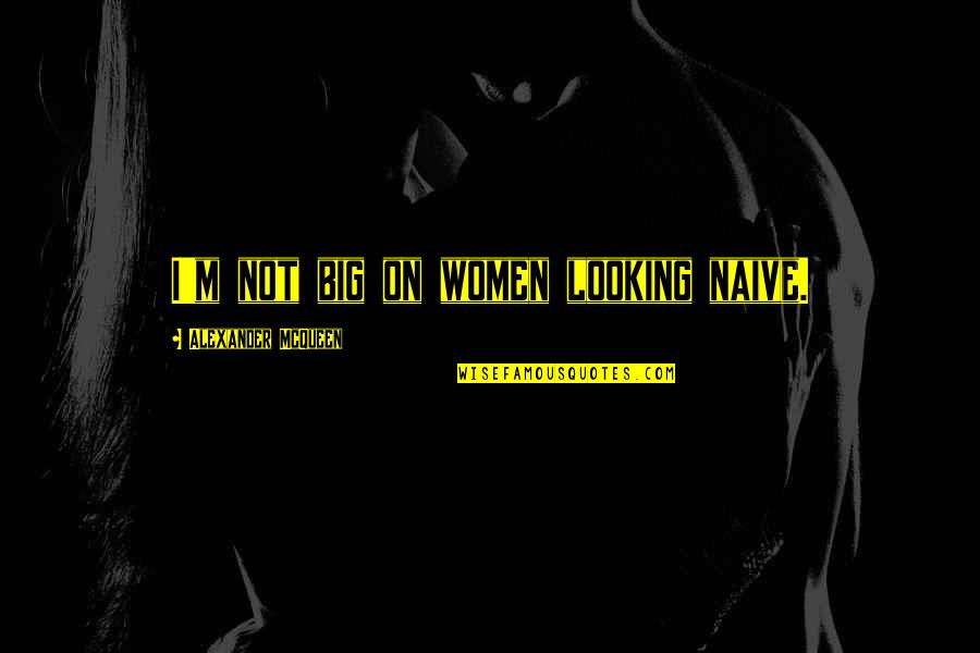 Eminem Shady Xv Quotes By Alexander McQueen: I'm not big on women looking naive. Eminem Shady Xv Quotes By Alexander McQueen: I'm not big on women looking naive.