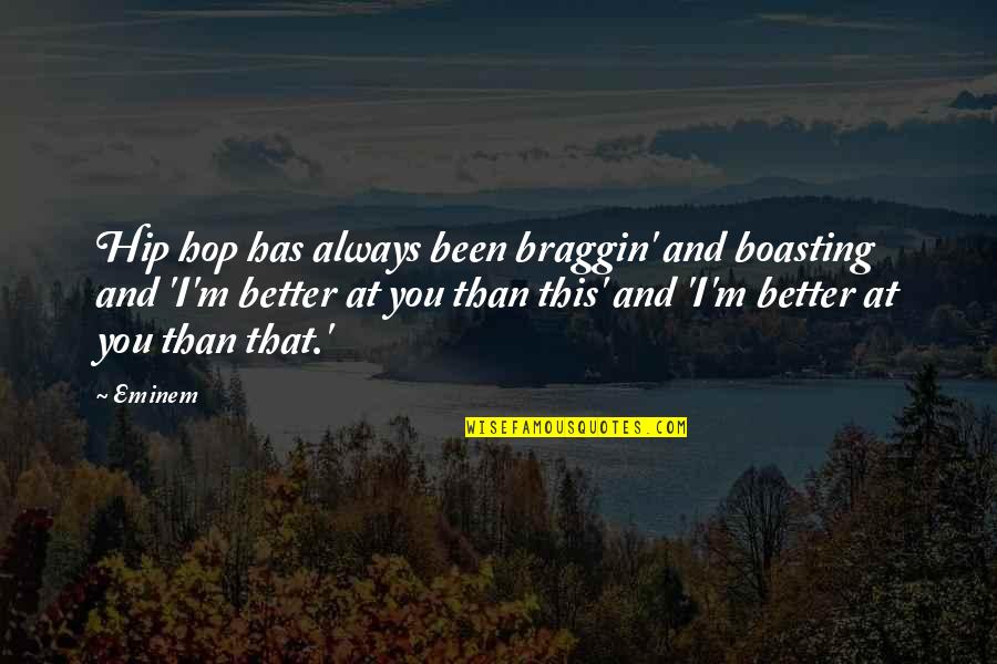 Eminem So Much Better Quotes By Eminem: Hip hop has always been braggin' and boasting Eminem So Much Better Quotes By Eminem: Hip hop has always been braggin' and boasting