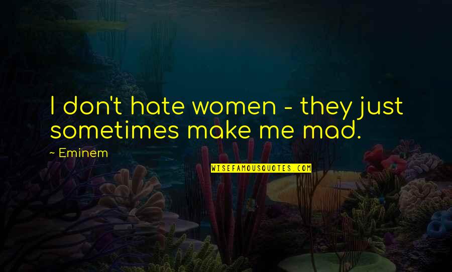 Eminem Without Me Quotes By Eminem: I don't hate women - they just sometimes