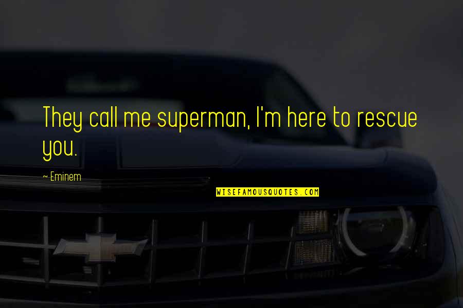 Eminem Without Me Quotes By Eminem: They call me superman, I'm here to rescue
