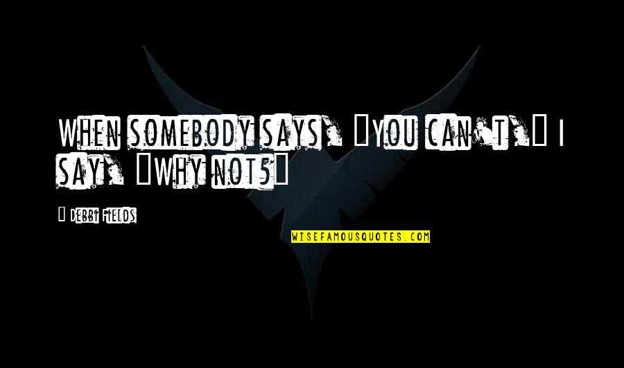 Eminem Zeus Quotes By Debbi Fields: When somebody says, "You can't," I say, "Why Eminem Zeus Quotes By Debbi Fields: When somebody says, "You can't," I say, "Why