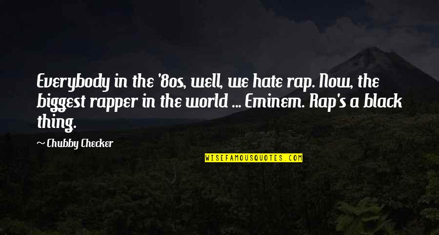 Eminem's Quotes By Chubby Checker: Everybody in the '80s, well, we hate rap.