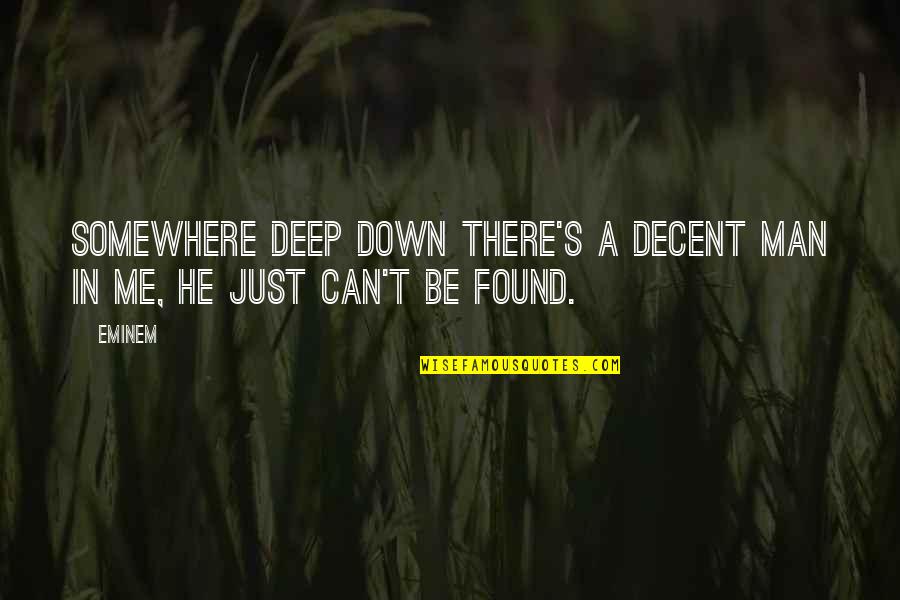 Eminem's Quotes By Eminem: Somewhere deep down there's a decent man in