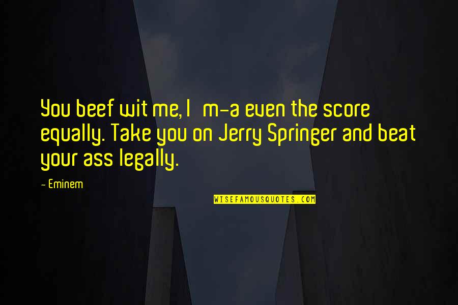 Eminem's Quotes By Eminem: You beef wit me, I'm-a even the score