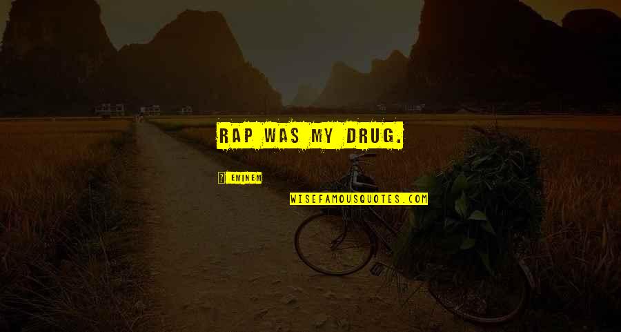 Eminem's Quotes By Eminem: Rap was my drug. Eminem's Quotes By Eminem: Rap was my drug.