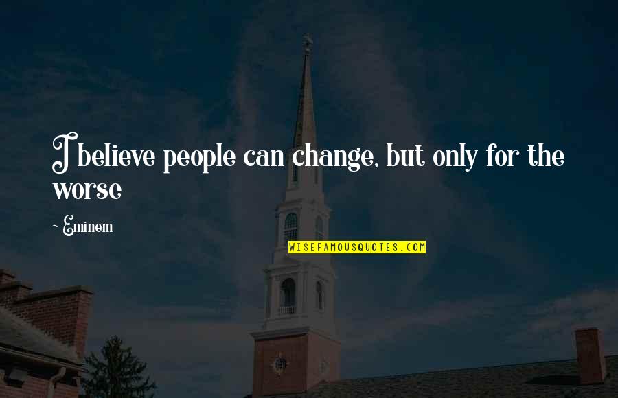 Eminem's Quotes By Eminem: I believe people can change, but only for