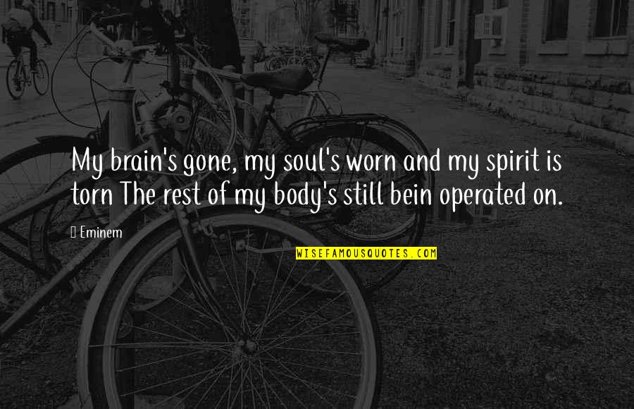 Eminem's Quotes By Eminem: My brain's gone, my soul's worn and my Eminem's Quotes By Eminem: My brain's gone, my soul's worn and my
