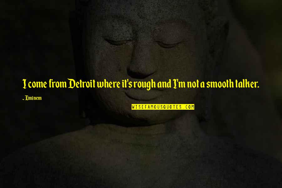 Eminem's Quotes By Eminem: I come from Detroit where it's rough and