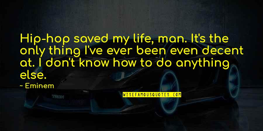 Eminem's Quotes By Eminem: Hip-hop saved my life, man. It's the only Eminem's Quotes By Eminem: Hip-hop saved my life, man. It's the only