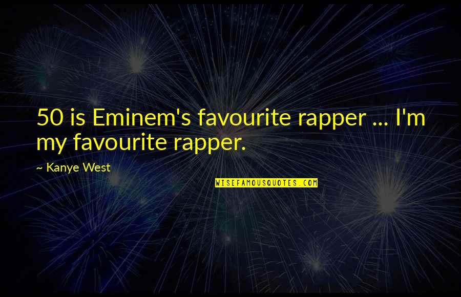 Eminem's Quotes By Kanye West: 50 is Eminem's favourite rapper ... I'm my