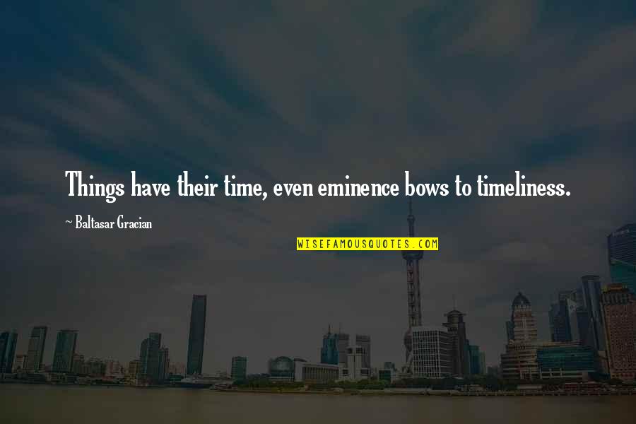 Eminence Quotes By Baltasar Gracian: Things have their time, even eminence bows to