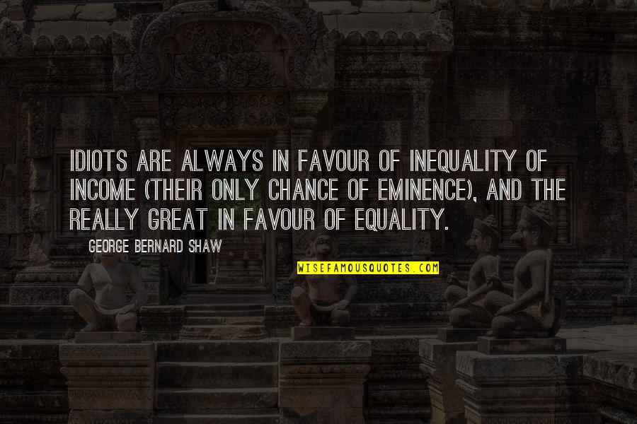 Eminence Quotes By George Bernard Shaw: Idiots are always in favour of inequality of