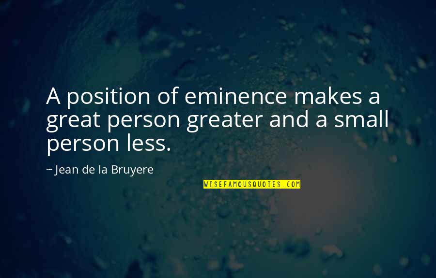 Eminence Quotes By Jean De La Bruyere: A position of eminence makes a great person
