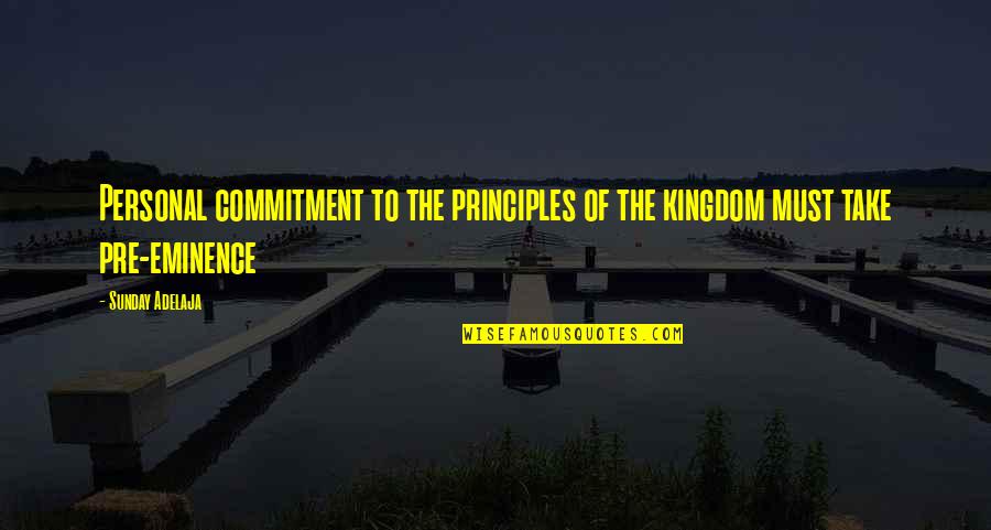 Eminence Quotes By Sunday Adelaja: Personal commitment to the principles of the kingdom