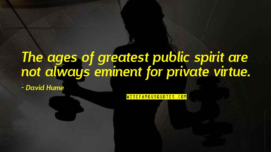 Eminent Best Quotes By David Hume: The ages of greatest public spirit are not