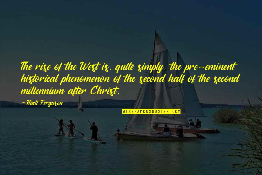 Eminent Best Quotes By Niall Ferguson: The rise of the West is, quite simply,