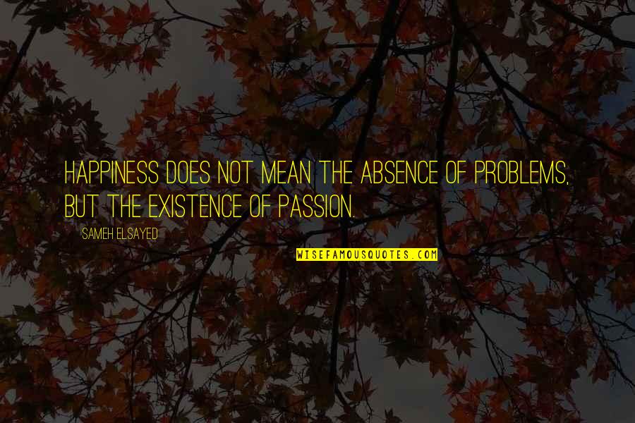 Eminent Dex Quotes By Sameh Elsayed: Happiness does not mean the absence of problems,