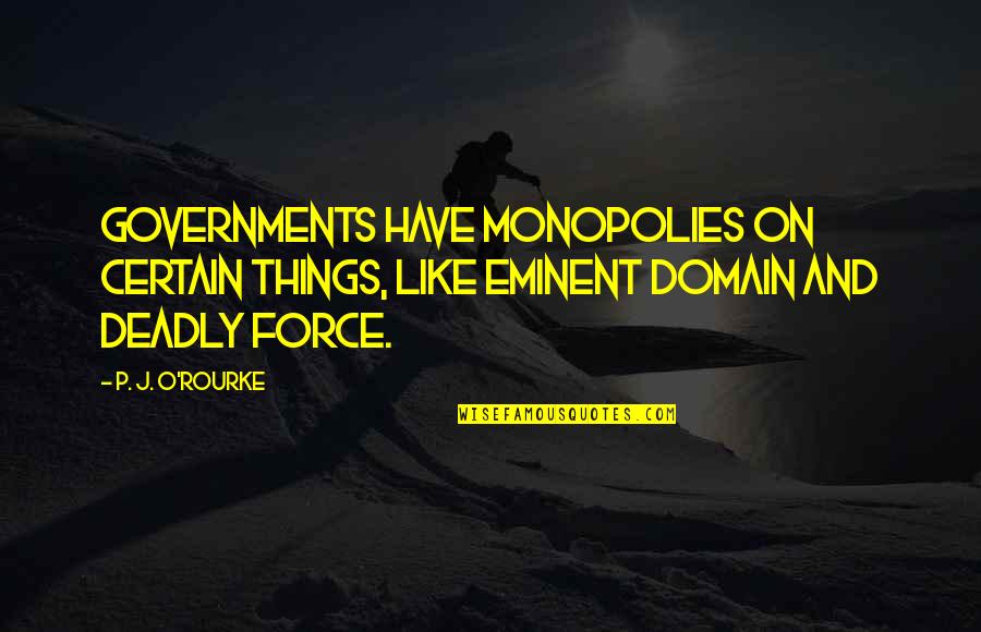 Eminent Domain Quotes By P. J. O'Rourke: Governments have monopolies on certain things, like eminent