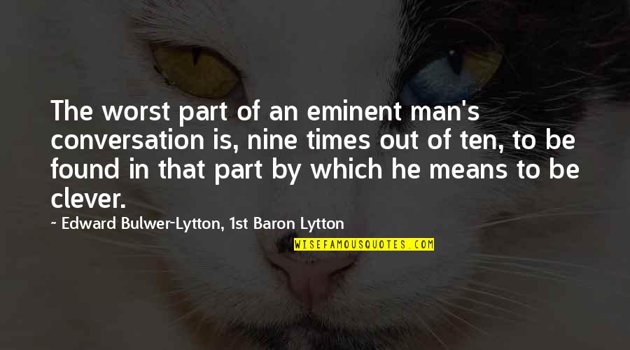 Eminent Quotes By Edward Bulwer-Lytton, 1st Baron Lytton: The worst part of an eminent man's conversation