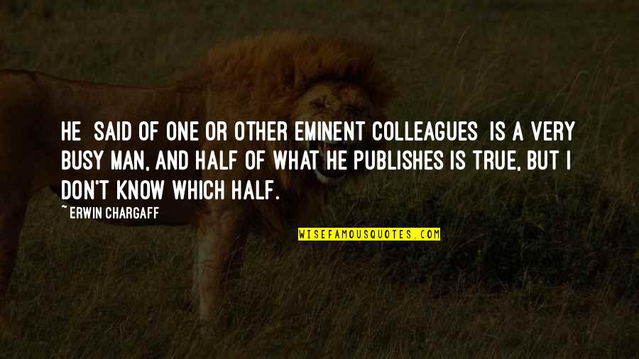 Eminent Quotes By Erwin Chargaff: He [said of one or other eminent colleagues]