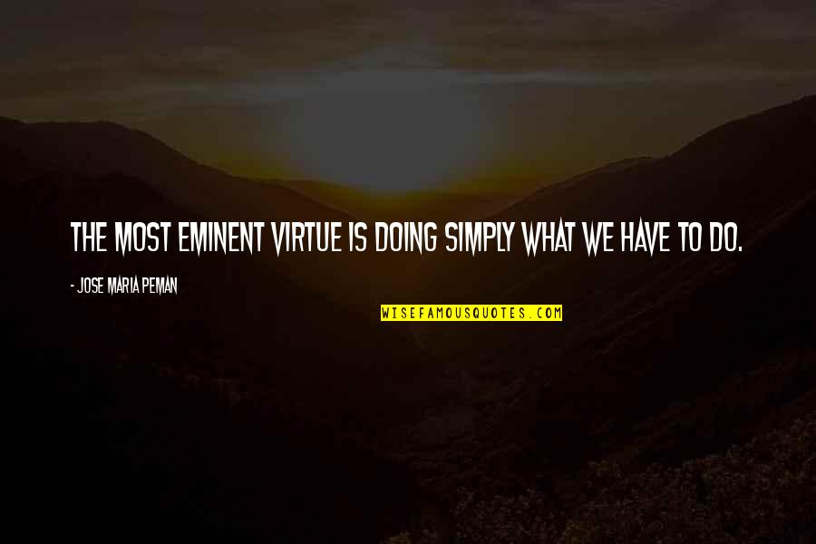 Eminent Quotes By Jose Maria Peman: The most eminent virtue is doing simply what