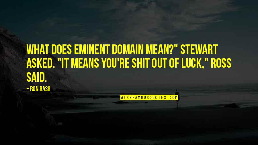 Eminent Quotes By Ron Rash: What does eminent domain mean?" Stewart asked. "It