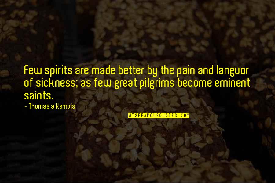 Eminent Quotes By Thomas A Kempis: Few spirits are made better by the pain