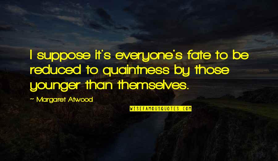 Eminentemente Sinonimo Quotes By Margaret Atwood: I suppose it's everyone's fate to be reduced Eminentemente Sinonimo Quotes By Margaret Atwood: I suppose it's everyone's fate to be reduced
