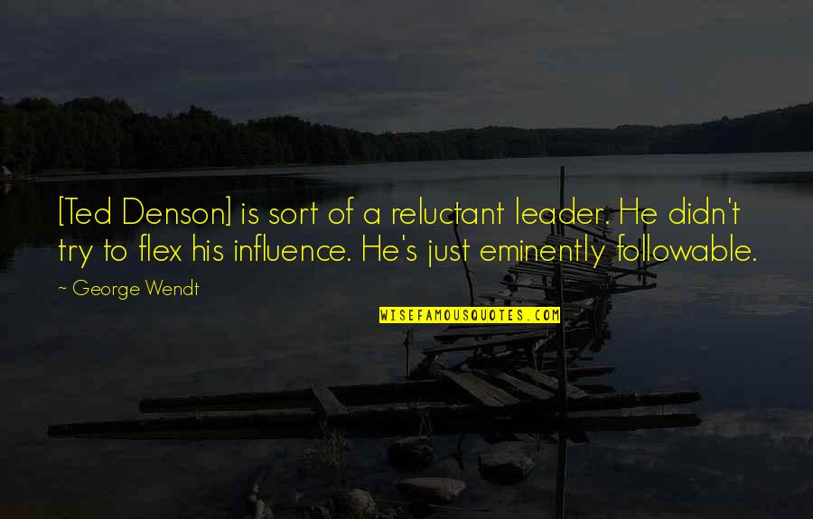 Eminently Quotes By George Wendt: [Ted Denson] is sort of a reluctant leader.