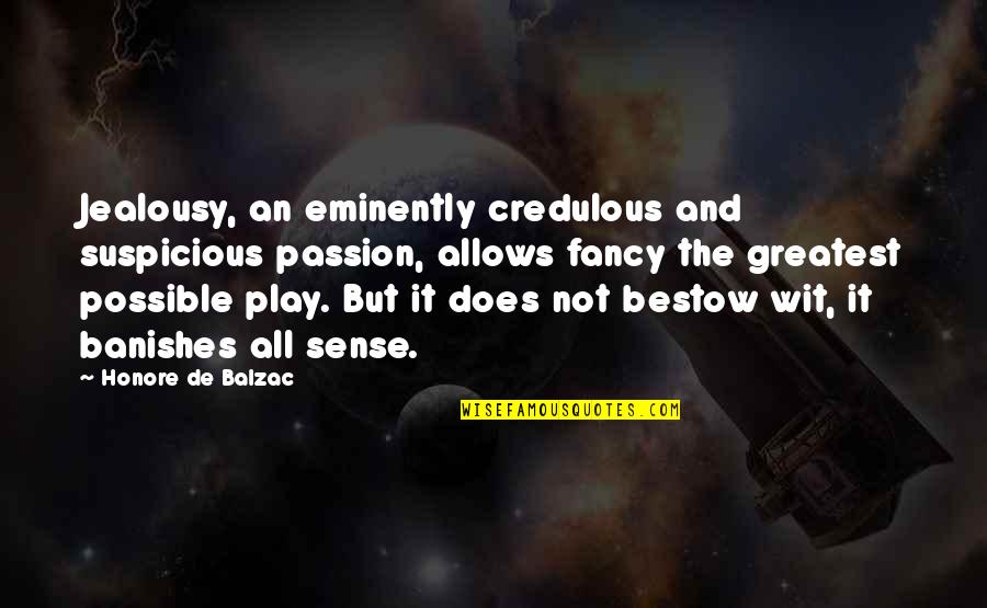 Eminently Quotes By Honore De Balzac: Jealousy, an eminently credulous and suspicious passion, allows