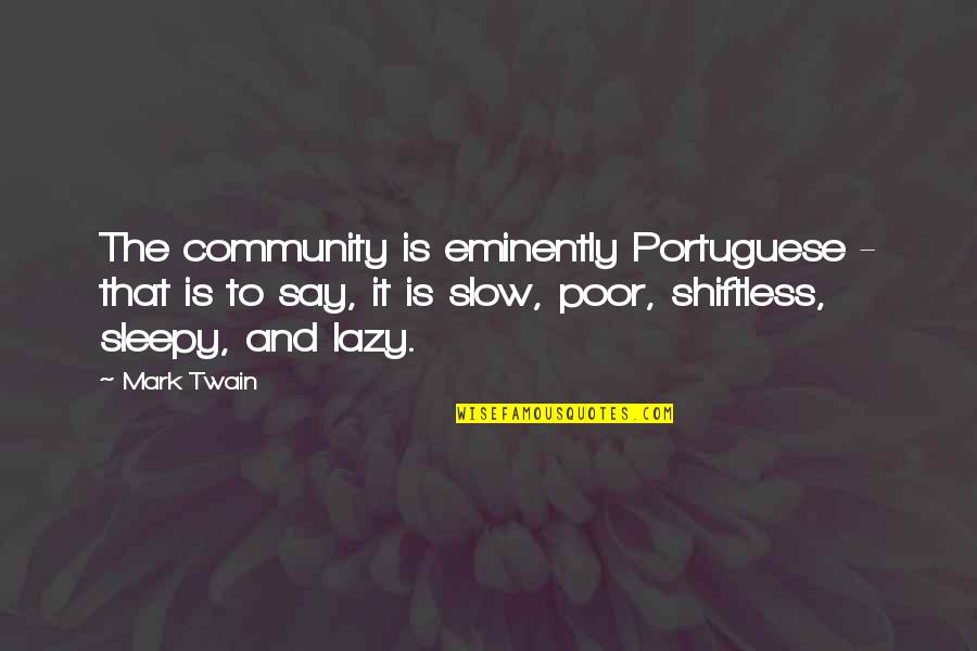 Eminently Quotes By Mark Twain: The community is eminently Portuguese - that is
