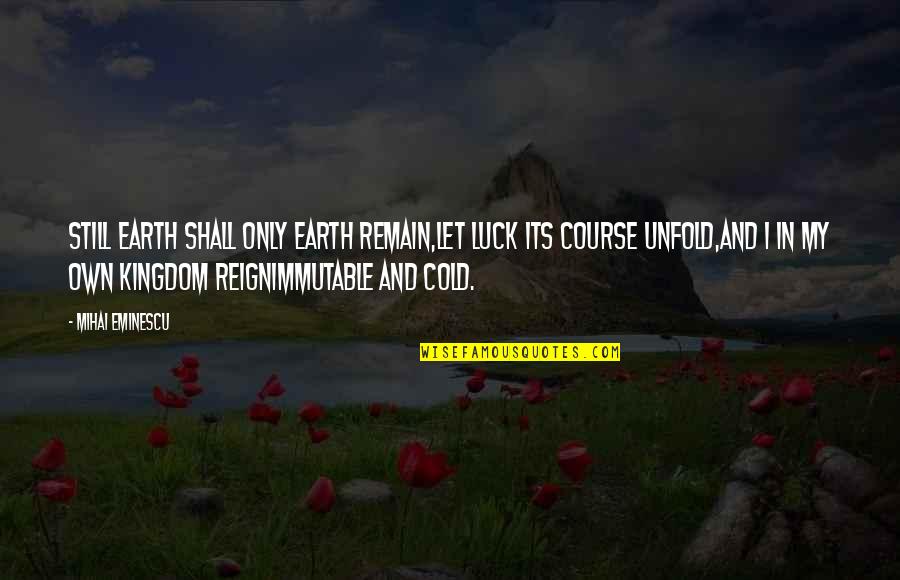 Eminescu Quotes By Mihai Eminescu: Still earth shall only earth remain,Let luck its Eminescu Quotes By Mihai Eminescu: Still earth shall only earth remain,Let luck its
