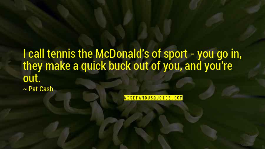 Eminism Quotes By Pat Cash: I call tennis the McDonald's of sport -