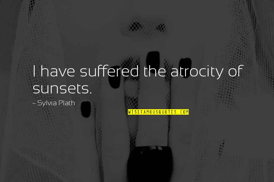 Emir Faisal Quotes By Sylvia Plath: I have suffered the atrocity of sunsets.