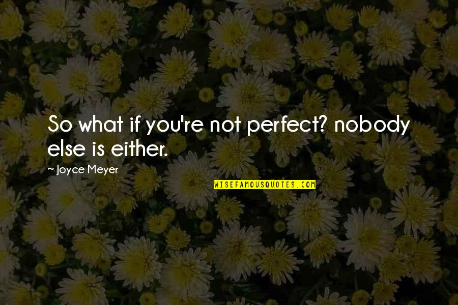 Emir Mahira Quotes By Joyce Meyer: So what if you're not perfect? nobody else