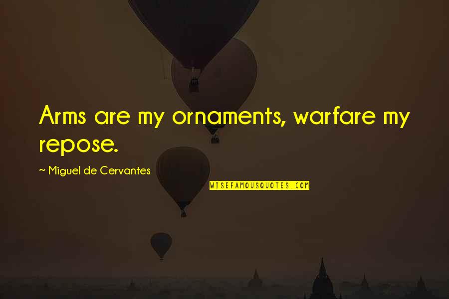 Emirian Or Emirati Quotes By Miguel De Cervantes: Arms are my ornaments, warfare my repose.