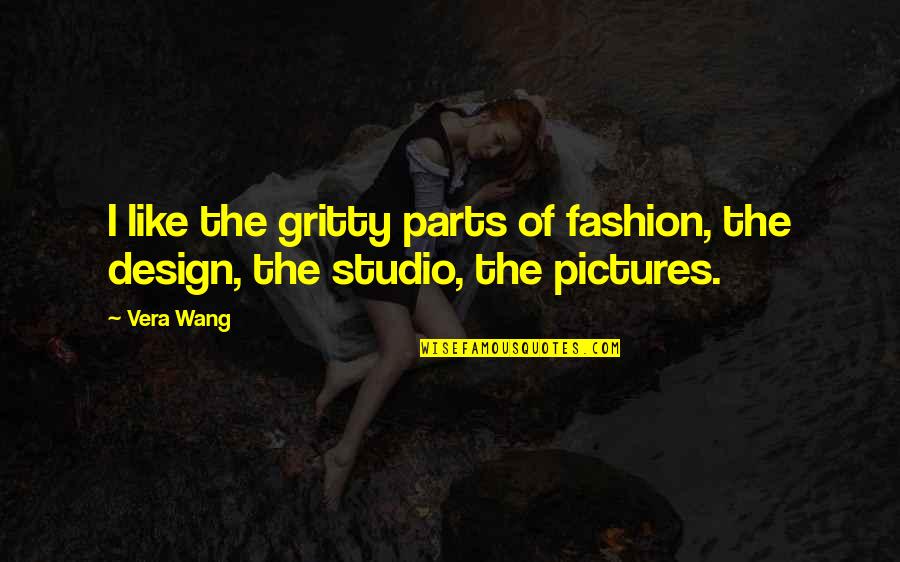 Emirian Or Emirati Quotes By Vera Wang: I like the gritty parts of fashion, the