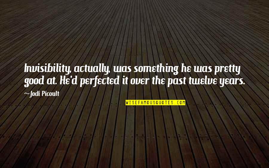 Emisiuni Kanal D Quotes By Jodi Picoult: Invisibility, actually, was something he was pretty good