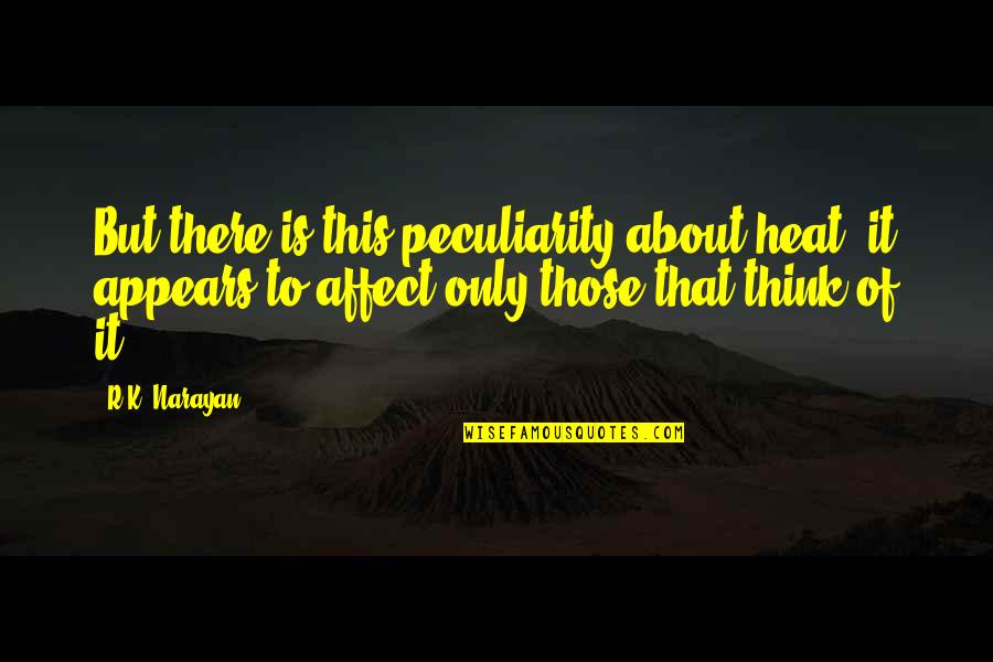 Emison Quotes By R.K. Narayan: But there is this peculiarity about heat: it Emison Quotes By R.K. Narayan: But there is this peculiarity about heat: it