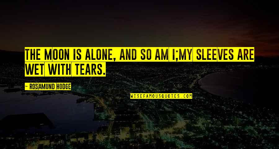 Emison Quotes By Rosamund Hodge: The moon is alone, and so am I;My Emison Quotes By Rosamund Hodge: The moon is alone, and so am I;My
