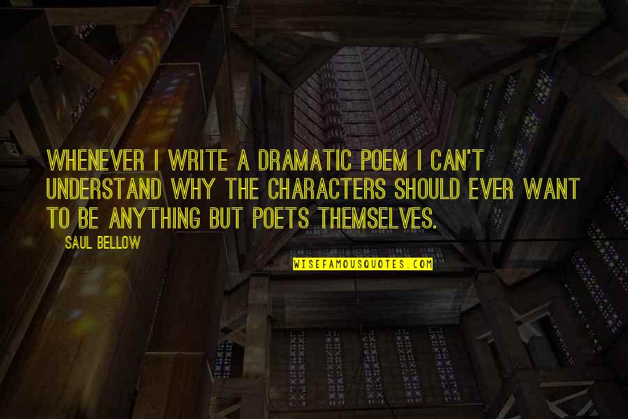 Emison Quotes By Saul Bellow: Whenever I write a dramatic poem I can't Emison Quotes By Saul Bellow: Whenever I write a dramatic poem I can't