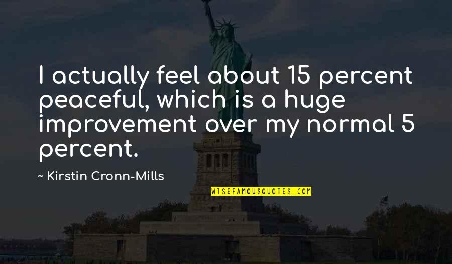 Emissaries Foe Quotes By Kirstin Cronn-Mills: I actually feel about 15 percent peaceful, which Emissaries Foe Quotes By Kirstin Cronn-Mills: I actually feel about 15 percent peaceful, which