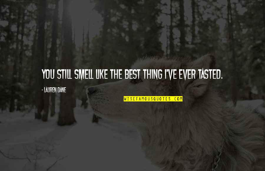Emissaries Foe Quotes By Lauren Dane: You still smell like the best thing I've Emissaries Foe Quotes By Lauren Dane: You still smell like the best thing I've