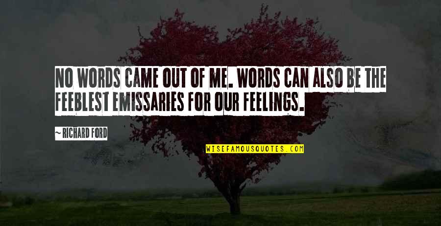 Emissaries Quotes By Richard Ford: No words came out of me. Words can