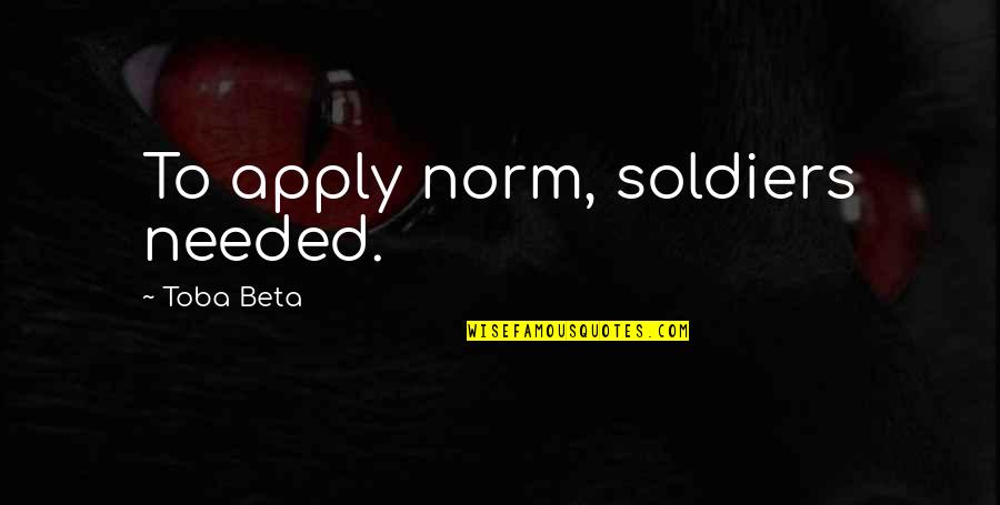 Emissaries Quotes By Toba Beta: To apply norm, soldiers needed.