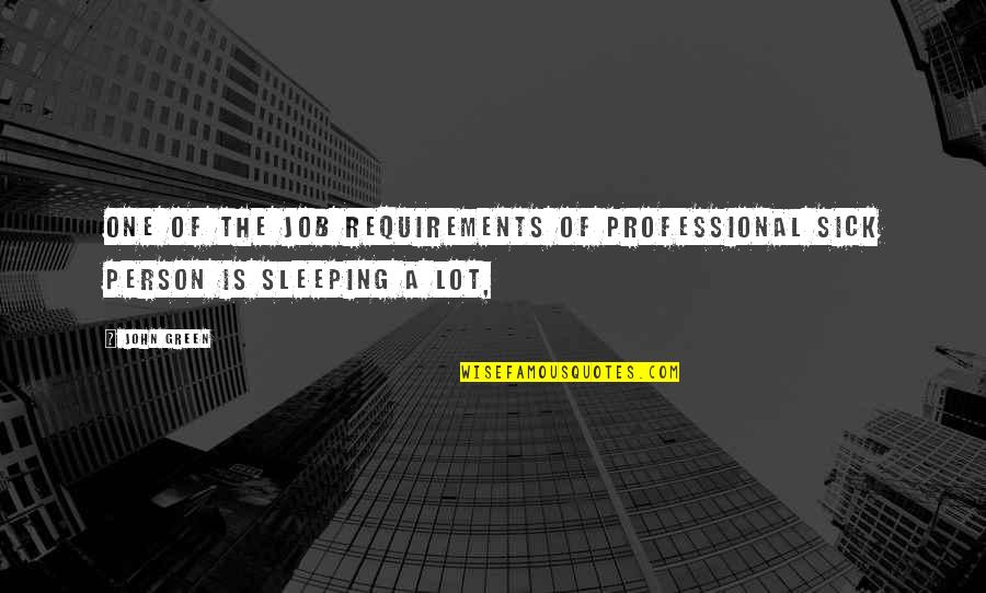 Emission Impossible Quotes By John Green: One of the job requirements of Professional Sick