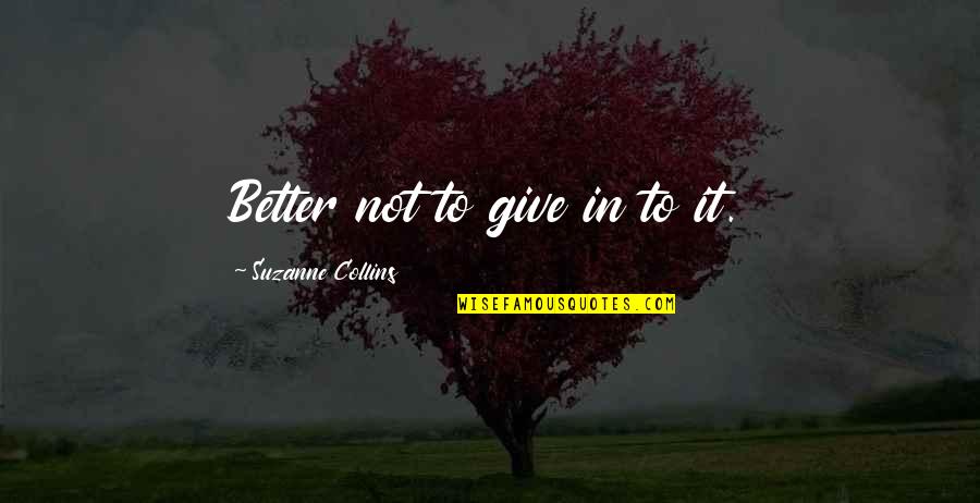 Emission Impossible Quotes By Suzanne Collins: Better not to give in to it. Emission Impossible Quotes By Suzanne Collins: Better not to give in to it.