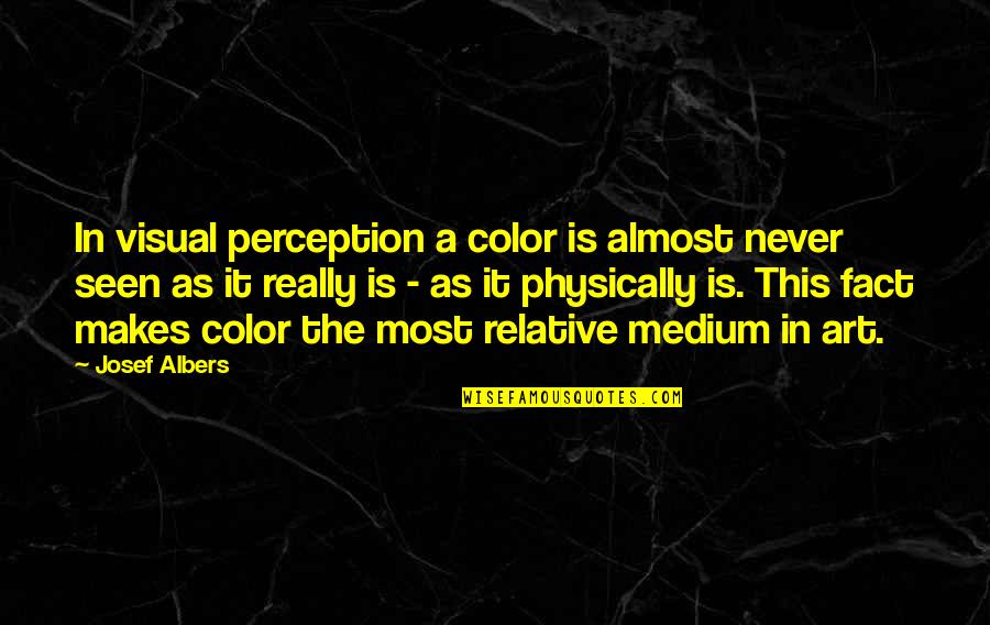 Emission Quotes By Josef Albers: In visual perception a color is almost never