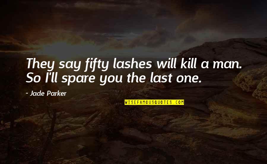 Emission Spectra Quotes By Jade Parker: They say fifty lashes will kill a man.