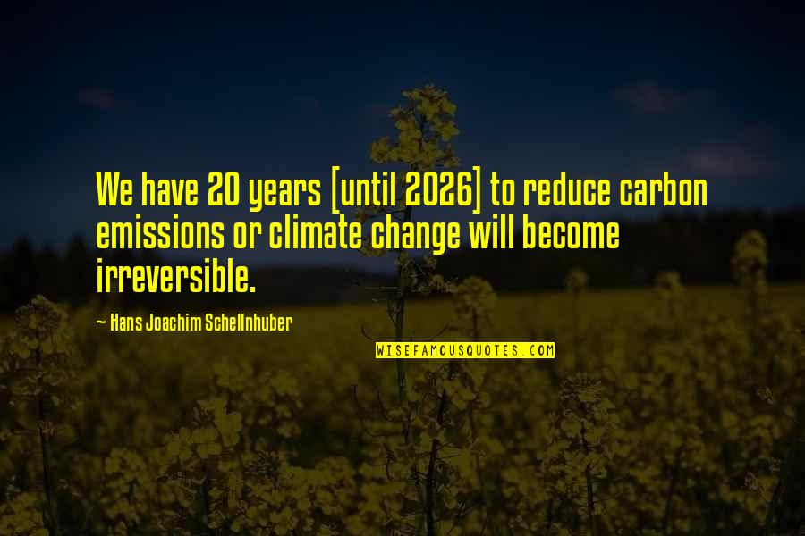 Emissions Quotes By Hans Joachim Schellnhuber: We have 20 years [until 2026] to reduce